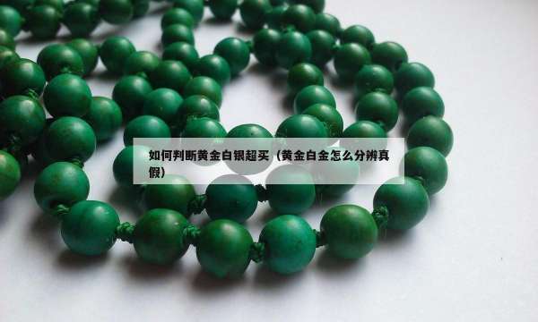 如何判断黄金白银超买（黄金白金怎么分辨真假）