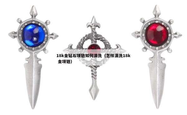 8k金钻石项链如何清洗（怎样清洗18k