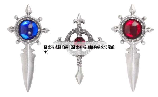 蓝宝石戒指拍卖（蓝宝石戒指拍卖成交记录前十）