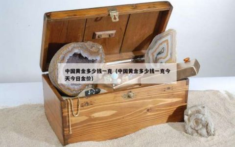 中国黄金多少钱一克（中国黄金多少钱一克今天今日金价）
