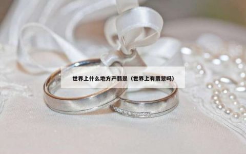 世界上什么地方产翡翠（世界上有翡翠吗）