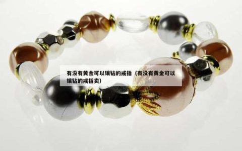 有没有黄金可以镶钻的戒指（有没有黄金可以镶钻的戒指卖）