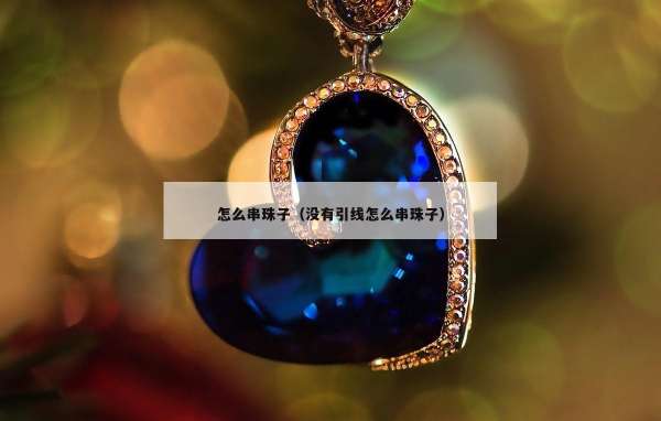 怎么串珠子（没有引线怎么串珠子）