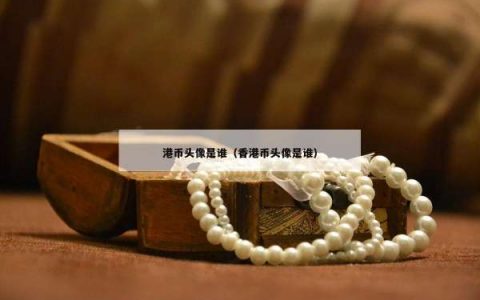 港币头像是谁（香港币头像是谁）