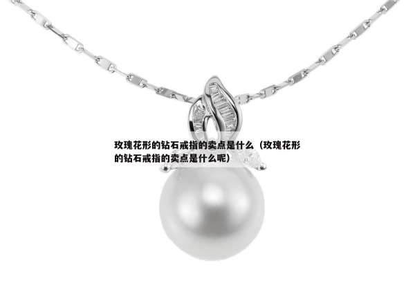 玫瑰花形的钻石戒指的卖点是什么（玫瑰花形的钻石戒指的卖点是什么呢）