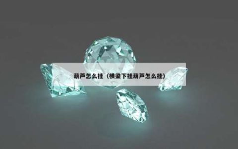 葫芦怎么挂（横梁下挂葫芦怎么挂）