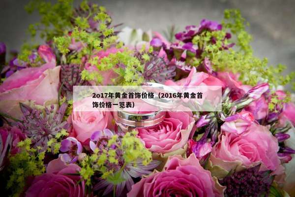 o17年黄金首饰价格（2016年黄金首饰价格一览表）"