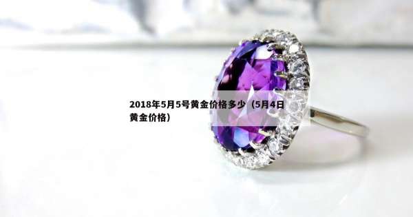 018年5月5号黄金价格多少（5月4日黄金价格）"