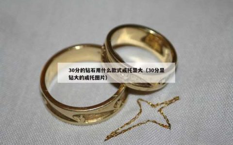 30分的钻石用什么款式戒托显大（30分显钻大的戒托图片）