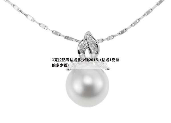 克拉钻石钻戒多少钱2015（钻戒1克拉的多少钱）"