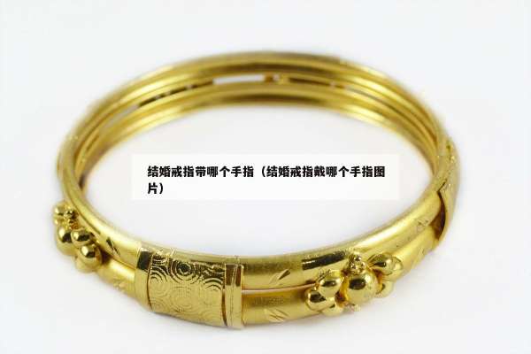 结婚戒指带哪个手指（结婚戒指戴哪个手指图片）