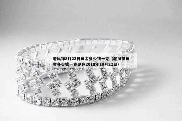 老凤祥8月22日黄金多少钱一克（老凤祥黄金多少钱一克现在2018年10月22日）
