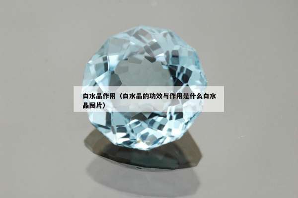 白水晶作用（白水晶的功效与作用是什么白水晶图片）