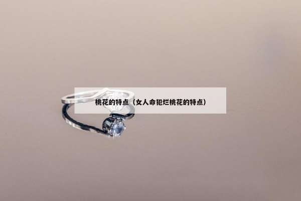 桃花的特点（女人命犯烂桃花的特点）