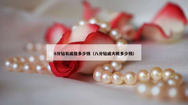 分钻石戒指多少钱（八分钻戒大概多少钱）"