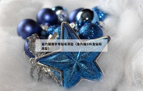 金六福珠字母钻石吊坠（金六福18k金钻石吊坠）