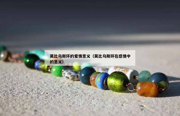 莫比乌斯环的爱情意义（莫比乌斯环在感情中的意义）