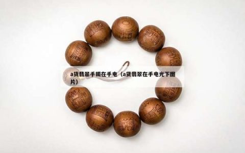 a货翡翠手镯在手电（a货翡翠在手电光下图片）