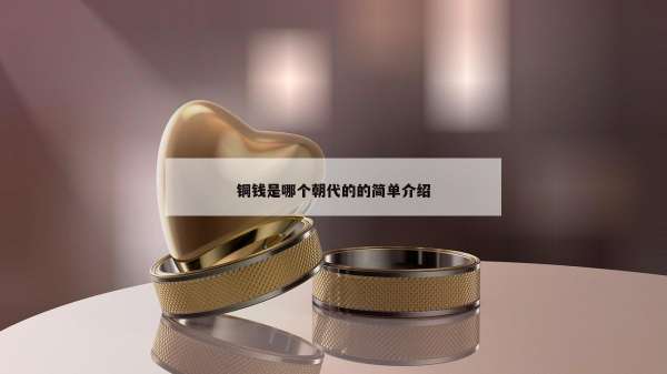 铜钱是哪个朝代的的简单介绍