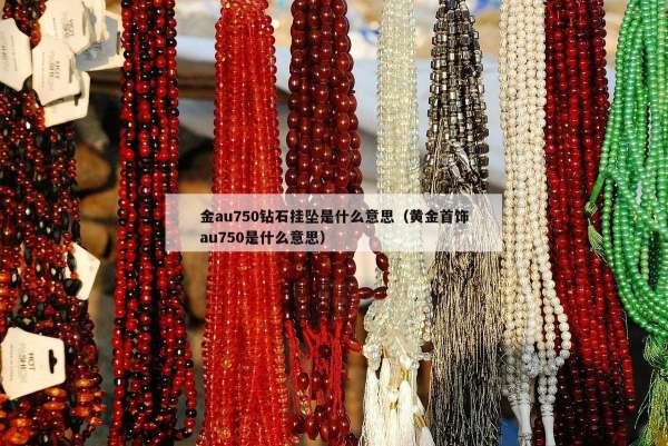 金au750钻石挂坠是什么意思（黄金首饰au750是什么意思）