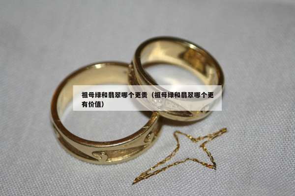 祖母绿和翡翠哪个更贵（祖母绿和翡翠哪个更有价值）