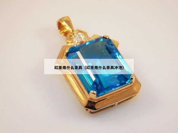 红茶用什么茶具（红茶用什么茶具冲泡）