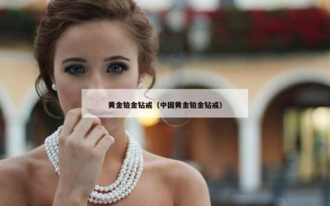 黄金铂金钻戒（中国黄金铂金钻戒）