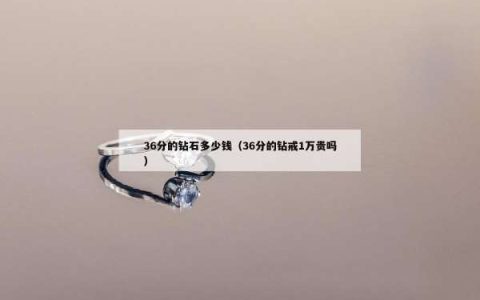 36分的钻石多少钱（36分的钻戒1万贵吗）
