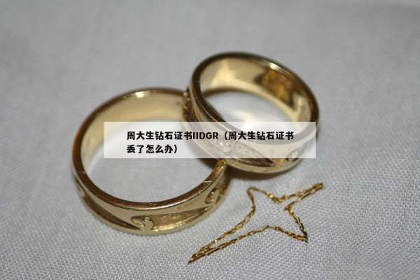 周大生钻石证书IIDGR（周大生钻石证书丢了怎么办）