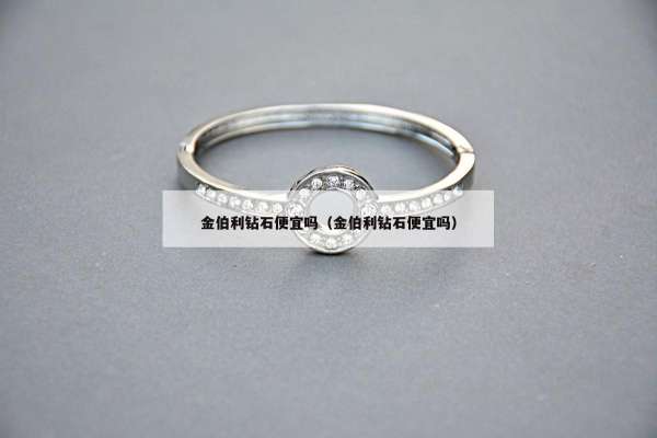 金伯利钻石便宜吗（金伯利钻石便宜吗）