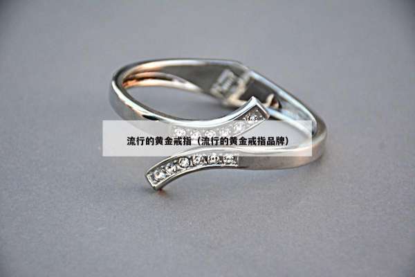 流行的黄金戒指（流行的黄金戒指品牌）