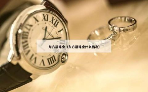 东方福珠宝（东方福珠宝什么档次）