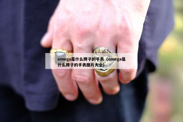 omega是什么牌子的手表（omega是什么牌子的手表图片大全）