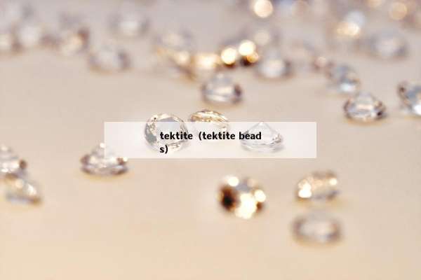 tektite（tektite beads）