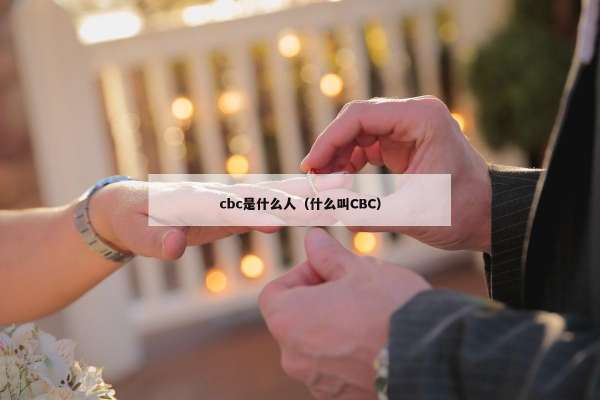 cbc是什么人（什么叫CBC）