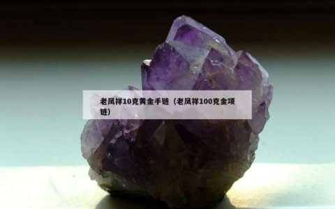 老凤祥10克黄金手链（老凤祥100克金项链）