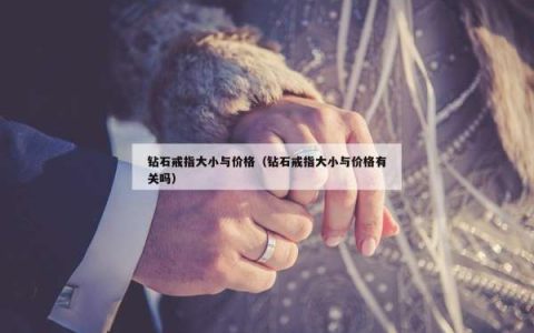 钻石戒指大小与价格（钻石戒指大小与价格有关吗）