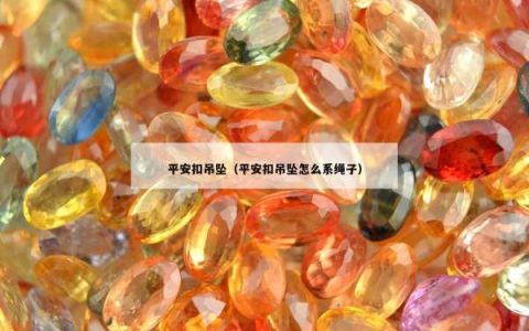 平安扣吊坠（平安扣吊坠怎么系绳子）