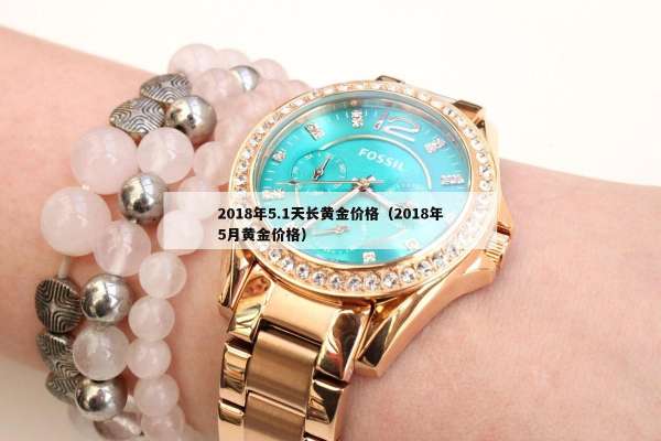 018年5.1天长黄金价格（2018年5月黄金价格）"