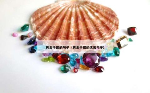 黄金手镯的句子（黄金手镯的优美句子）