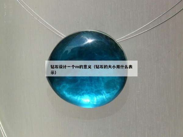 钻石设计一个m的意义（钻石的大小用什么表示）