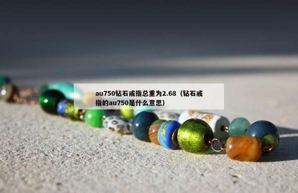 au750钻石戒指总重为2.68（钻石戒指的au750是什么意思）