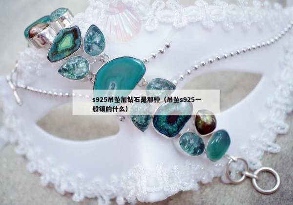 s925吊坠加钻石是那种（吊坠s925一般镶的什么）