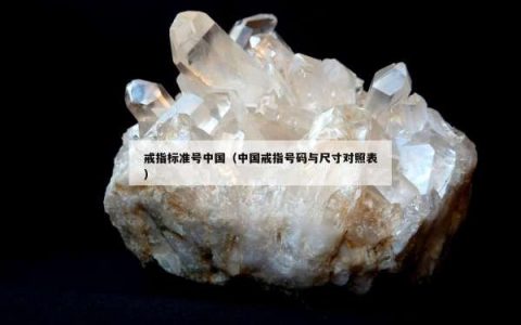 戒指标准号中国（中国戒指号码与尺寸对照表）