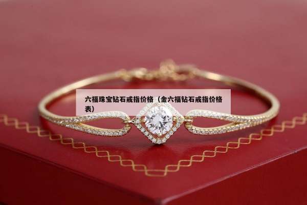 六福珠宝钻石戒指价格（金六福钻石戒指价格表）