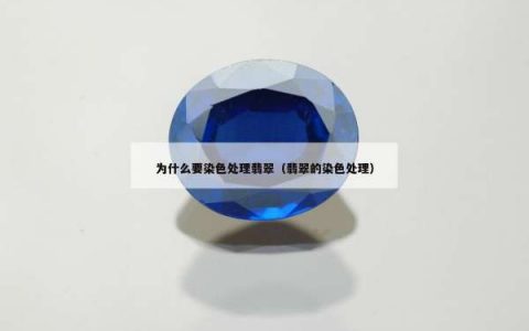 为什么要染色处理翡翠（翡翠的染色处理）