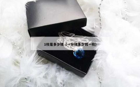 1枚是多少钱（一分钱多少钱一枚）