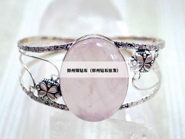 郑州镶钻石（郑州钻石批发）