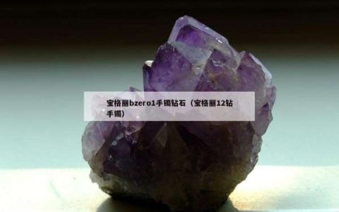 宝格丽bzero1手镯钻石（宝格丽12钻手镯）