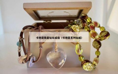 卡地亚限量钻石戒指（卡地亚系列钻戒）